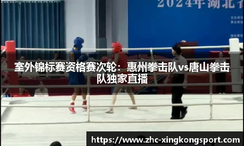 室外锦标赛资格赛次轮：惠州拳击队vs唐山拳击队独家直播